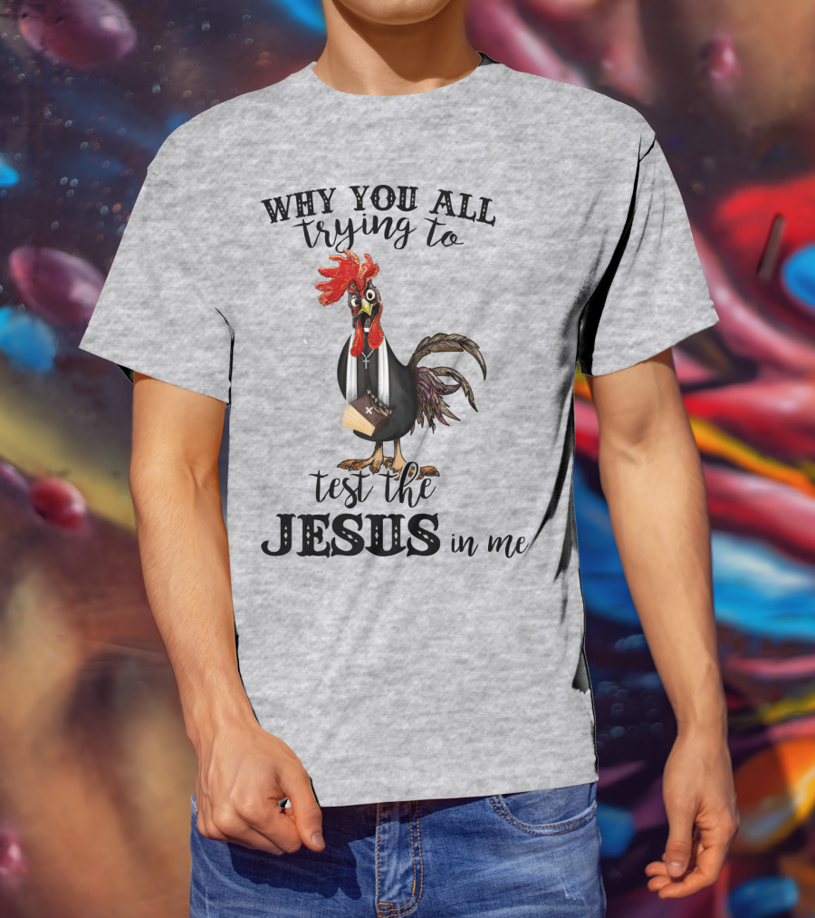 Why You All Trying To Test The Jesus In Me T-Shirt