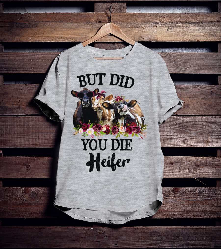 But Did You Die Heifer Cows With Flowers And Sunglasses T-Shirt