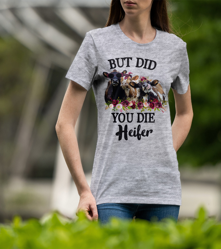 But Did You Die Heifer Cows With Flowers And Sunglasses T-Shirt