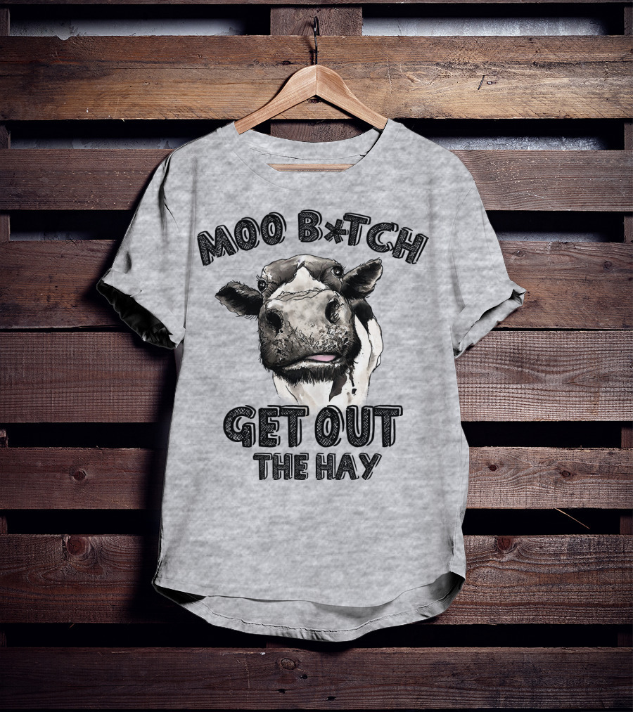 Moo B*tch Get Out The Hay CW01 Cow Humor T-Shirt
