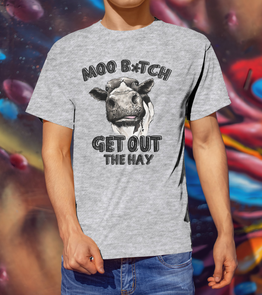 Moo B*tch Get Out The Hay CW01 Cow Humor T-Shirt
