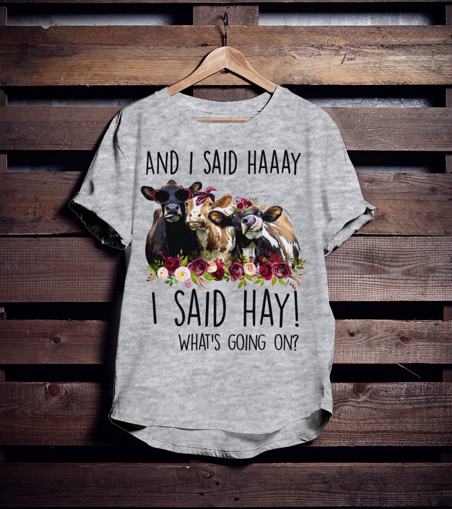 And I Said Haaay I Said Hay What's Going On Cows With Flowers And Sunglasses T-Shirt