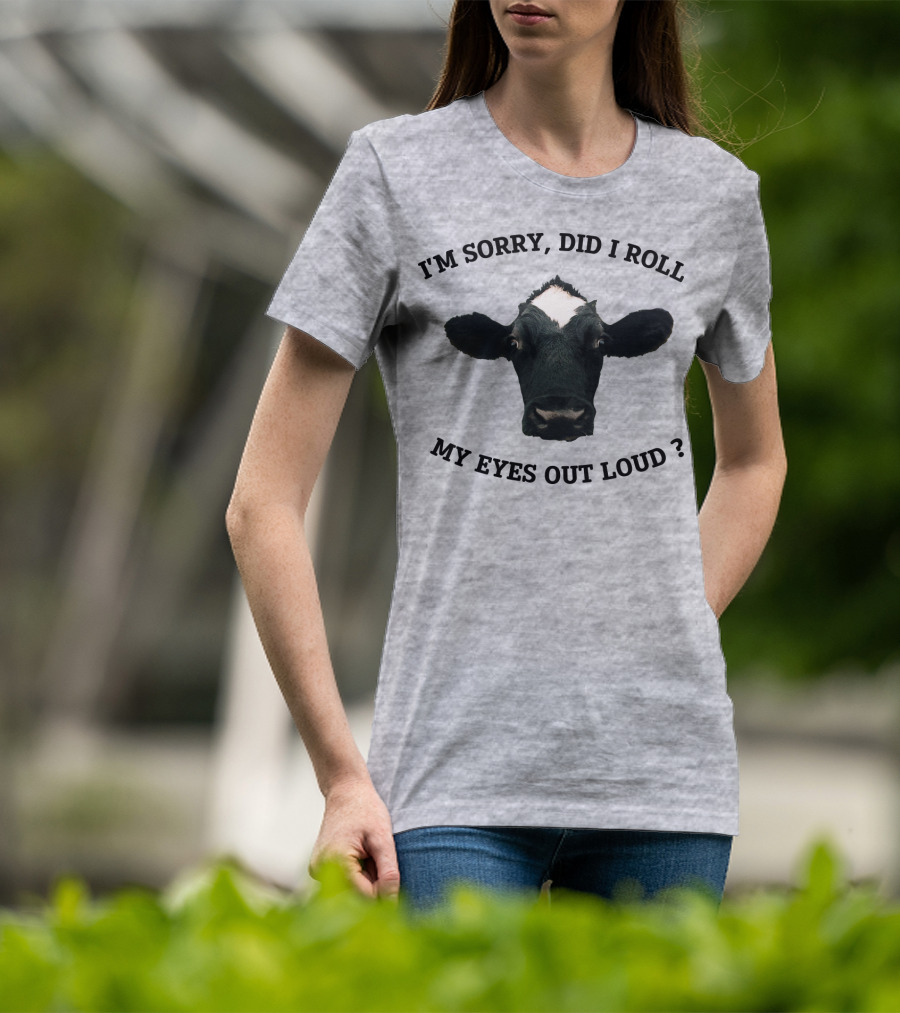 I'm Sorry Did I Roll My Eyes Out Loud Cow Image T-Shirt