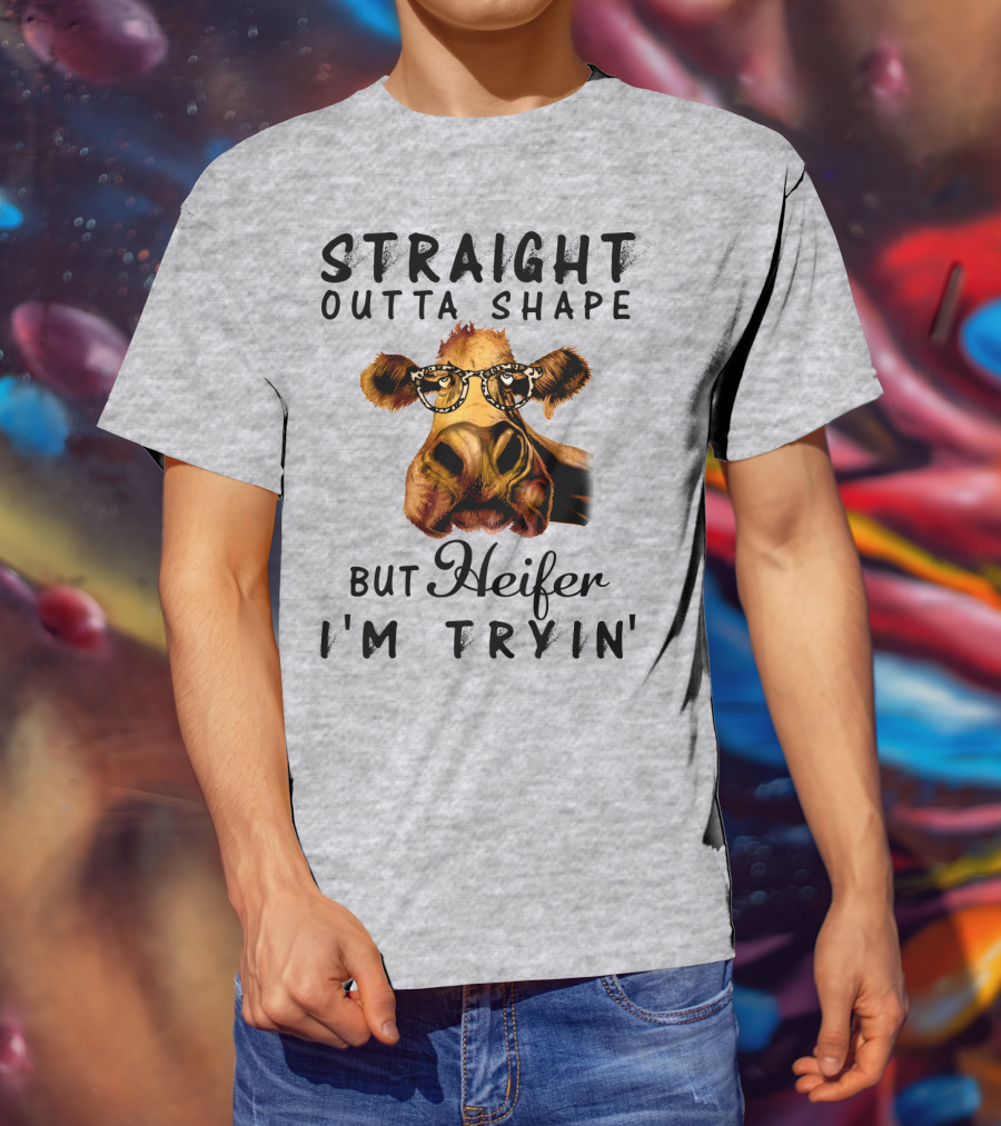 Straight Outta Shape But Heifer I'm Tryin' T-Shirt
