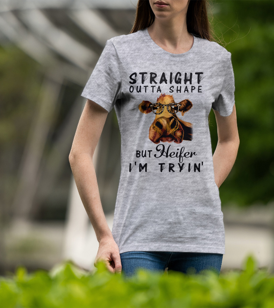 Straight Outta Shape But Heifer I'm Tryin' T-Shirt