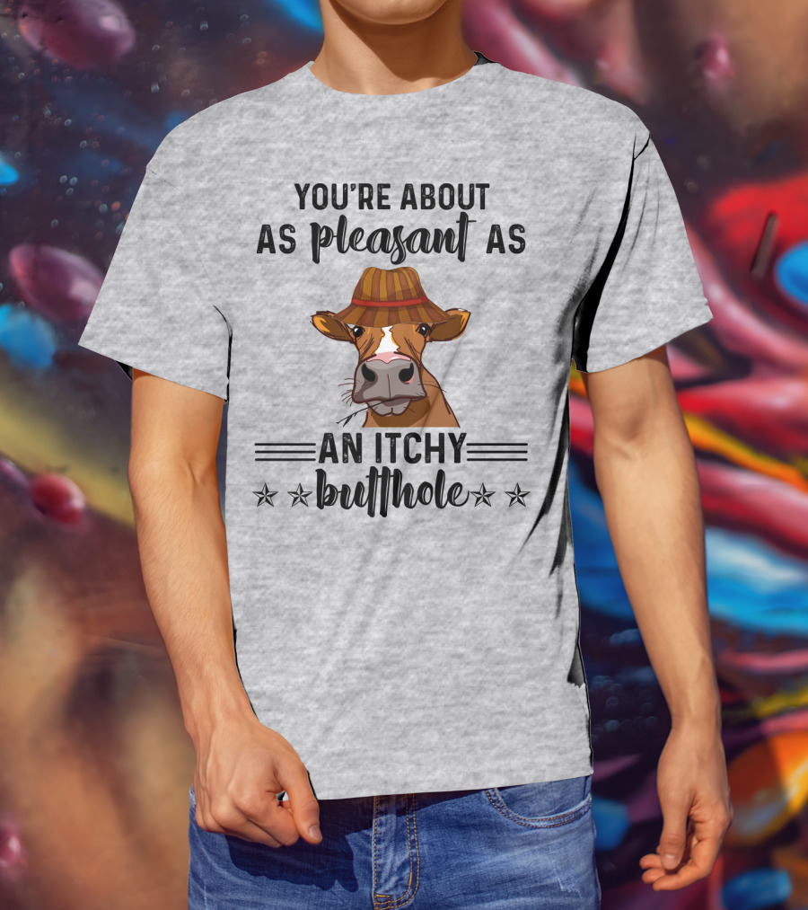 You're About As Pleasant As An Itchy Butthole Cow In Hat T-Shirt