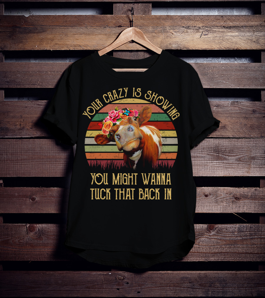 Your Crazy Is Showing You Might Wanna Tuck That Back In Cow With Flower Crown And Retro Stripes T-Shirt