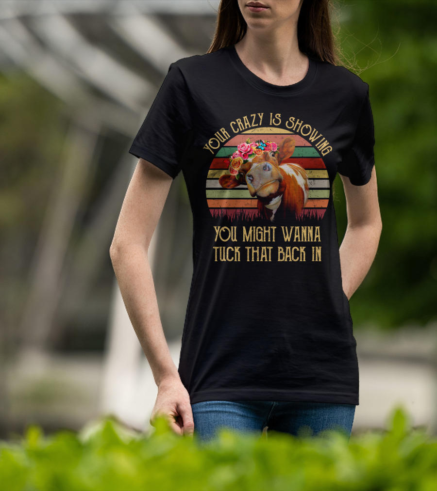Your Crazy Is Showing You Might Wanna Tuck That Back In Cow With Flower Crown And Retro Stripes T-Shirt