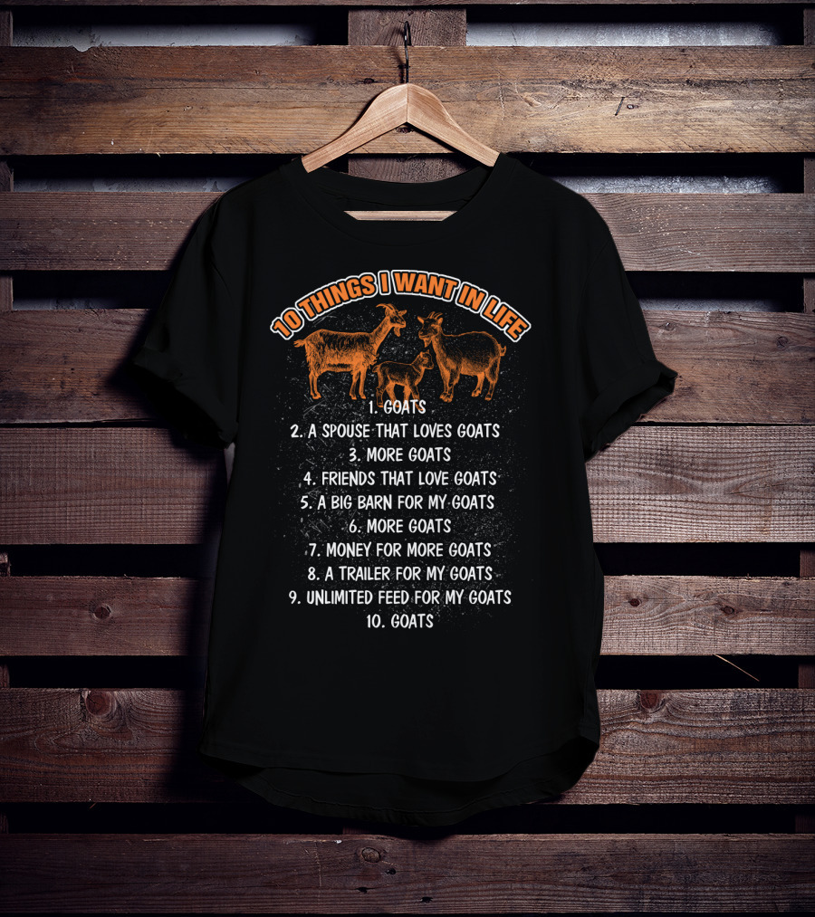 10 Things I Want In Life Goats Spouse That Loves Goats More Goats Friends That Love Goats Big Barn Money Trailer Unlimited Feed T-Shirt