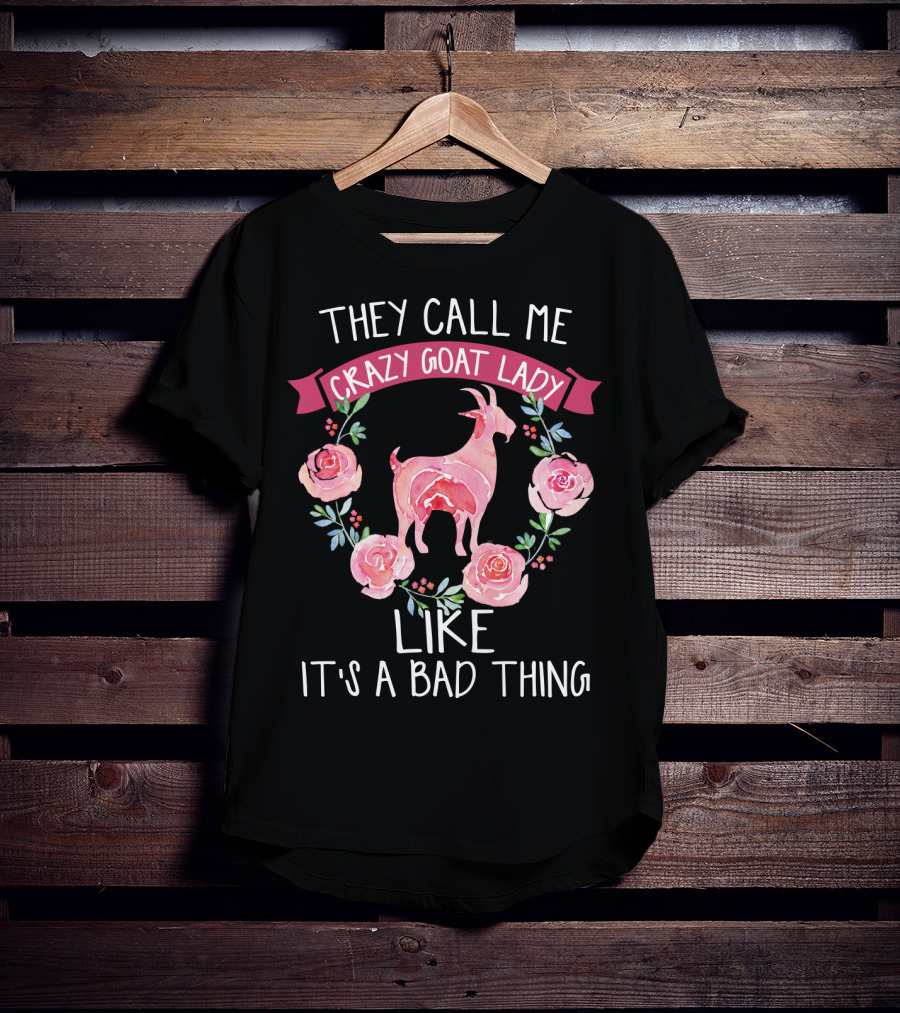 They Call Me Crazy Goat Lady Like It's A Bad Thing Roses T-Shirt