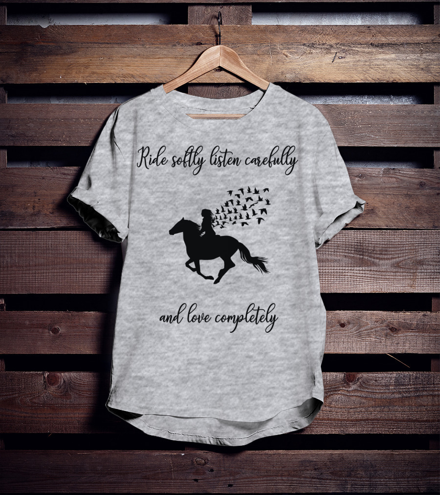 Ride Softly Listen Carefully And Love Completely Horse Rider Birds T-Shirt