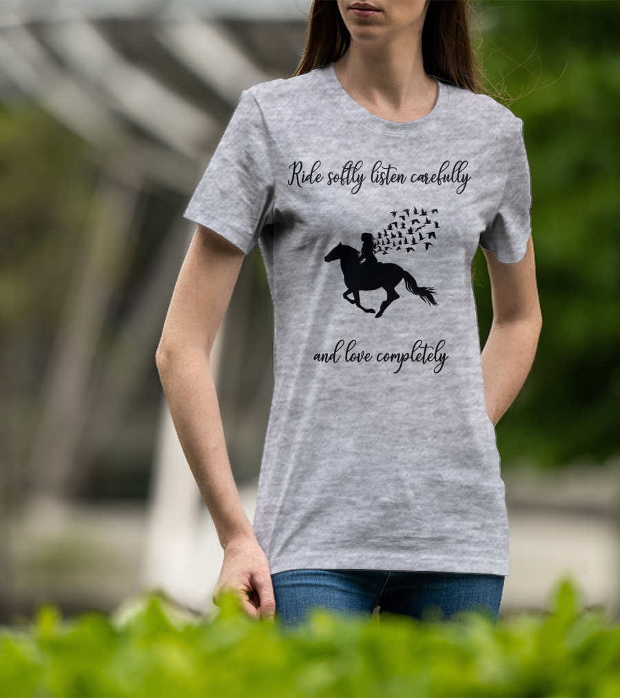 Ride Softly Listen Carefully And Love Completely Horse Rider Birds T-Shirt
