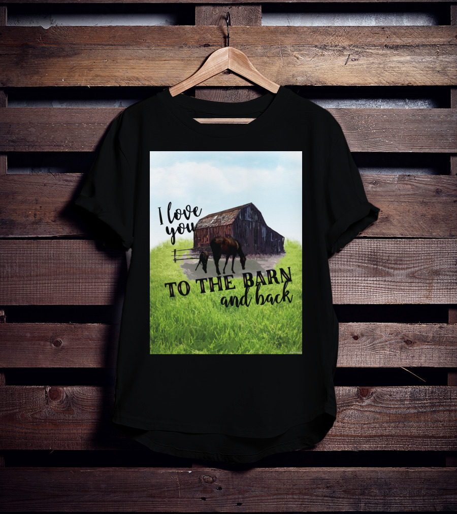 I Love You To The Barn And Back With Rustic Barn And Horses In Pasture T-Shirt