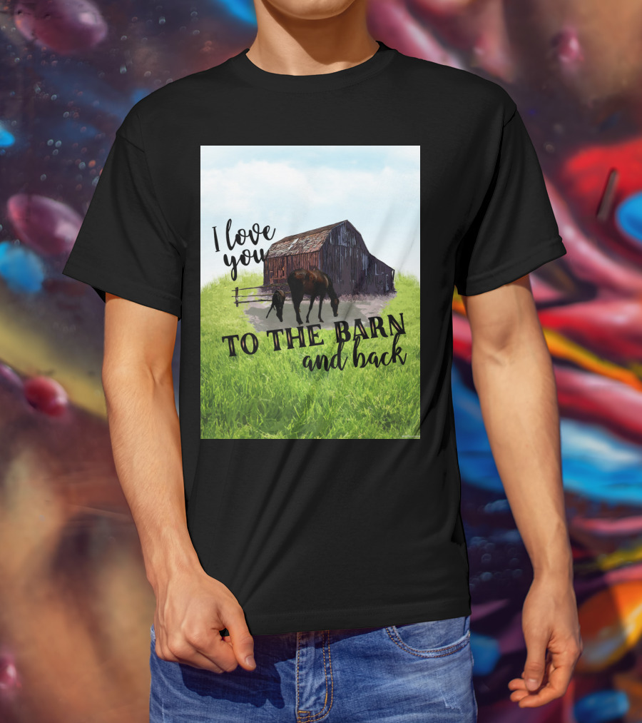 I Love You To The Barn And Back With Rustic Barn And Horses In Pasture T-Shirt