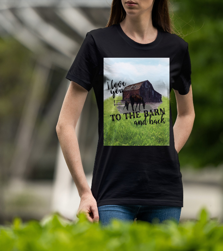 I Love You To The Barn And Back With Rustic Barn And Horses In Pasture T-Shirt