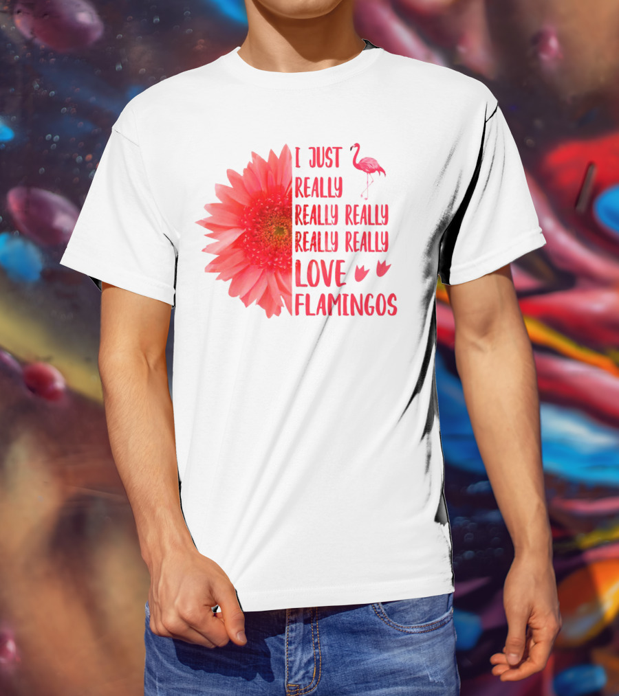 I Just Really Really Really Really Really Love Flamingos T-Shirt