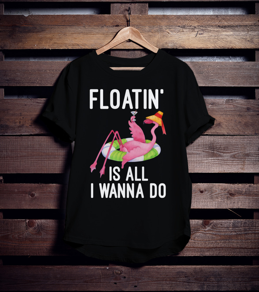 Floatin Is All I Wanna Do Flamingo In Inner Tube With Hat And Drink T-Shirt