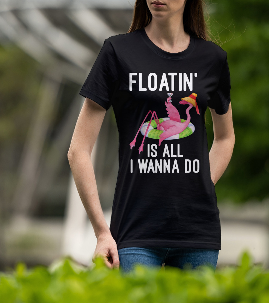 Floatin Is All I Wanna Do Flamingo In Inner Tube With Hat And Drink T-Shirt
