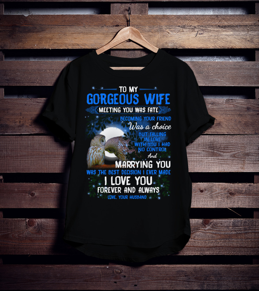 To My Gorgeous Wife Meeting You Was Fate Becoming Your Friend Was A Choice Marrying You Was The Best Decision I Love You Forever And Always Love Your Husband T-Shirt