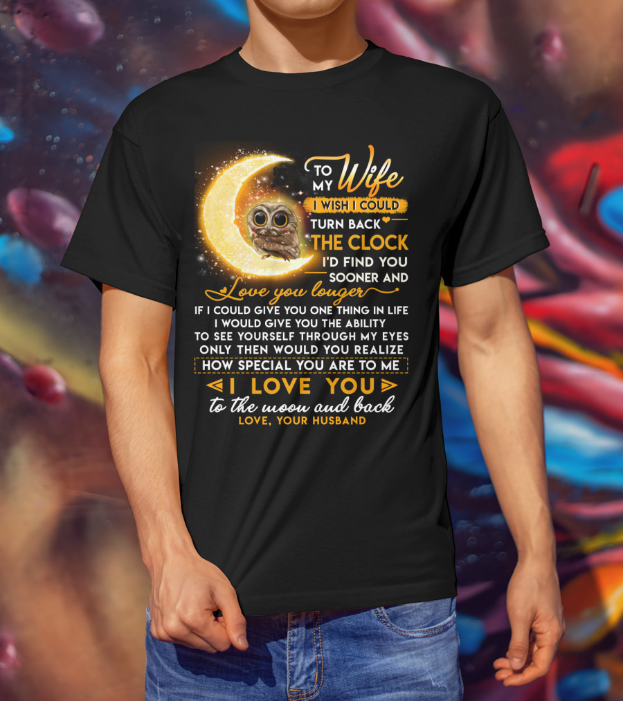 To My Wife I Wish I Could Turn Back The Clock Love You Longer Special To The Moon And Back T-Shirt