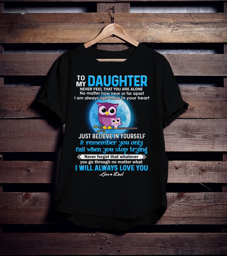 To My Daughter Owl Design Never Feel Alone Believe In Yourself I Will Always Love You T-Shirt