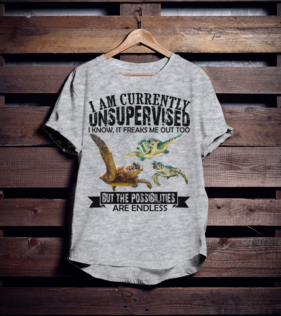 I Am Currently Unsupervised Sea Turtles But The Possibilities Are Endless T-Shirt