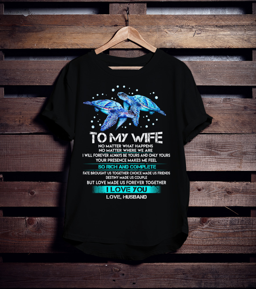 To My Wife No Matter What Happens Forever Yours So Rich And Complete I Love You Love Husband T-Shirt