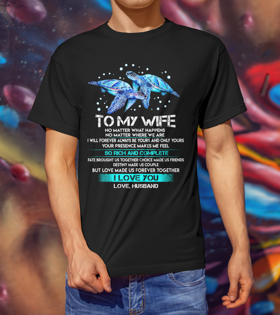 To My Wife No Matter What Happens Forever Yours So Rich And Complete I Love You Love Husband T-Shirt