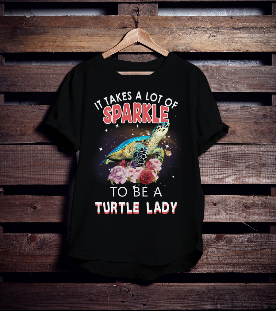 It Takes A Lot Of Sparkle To Be A Turtle Lady T-Shirt