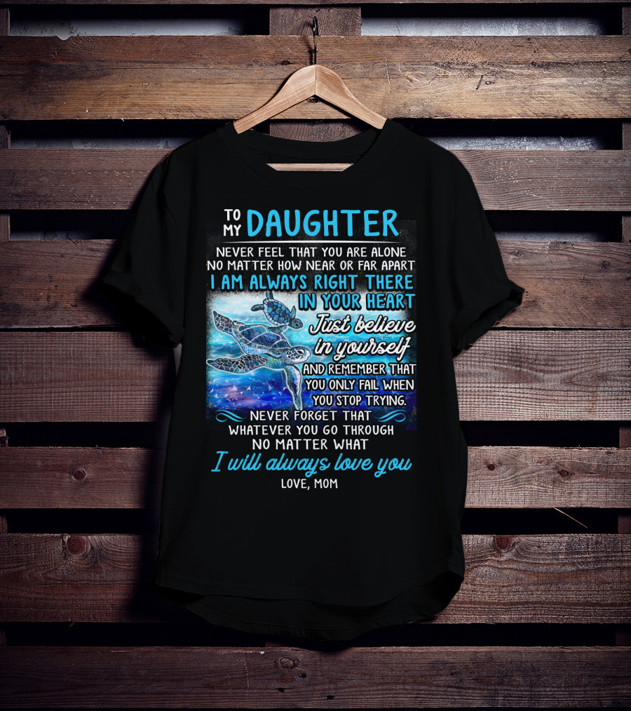 To My Daughter I Am Always Right There Never Forget I Will Always Love You T-Shirt