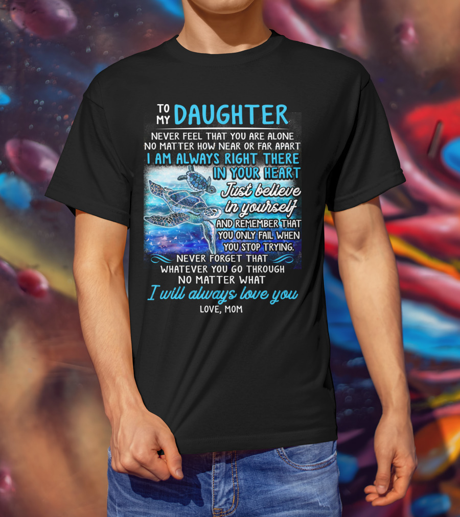 To My Daughter I Am Always Right There Never Forget I Will Always Love You T-Shirt