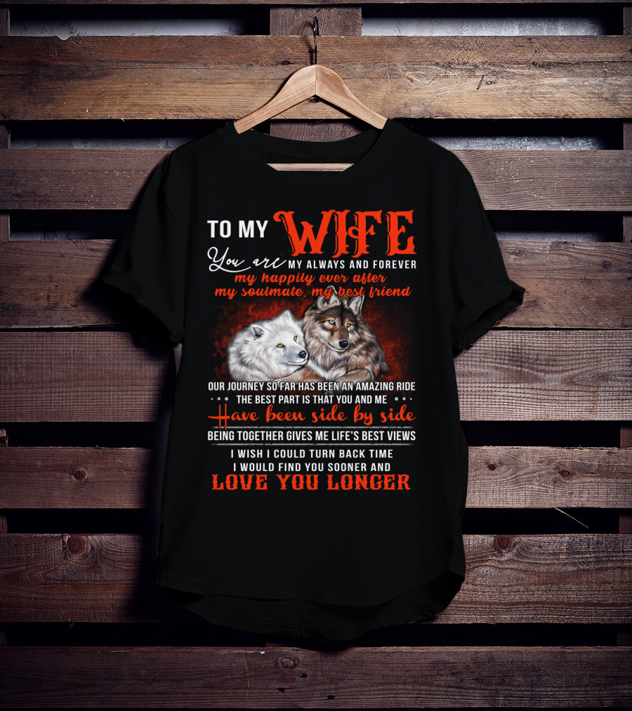 To My Wife You Are My Always And Forever Wolves Our Journey So Far Has Been An Amazing Ride Have Been Side By Side Love You Longer T-Shirt