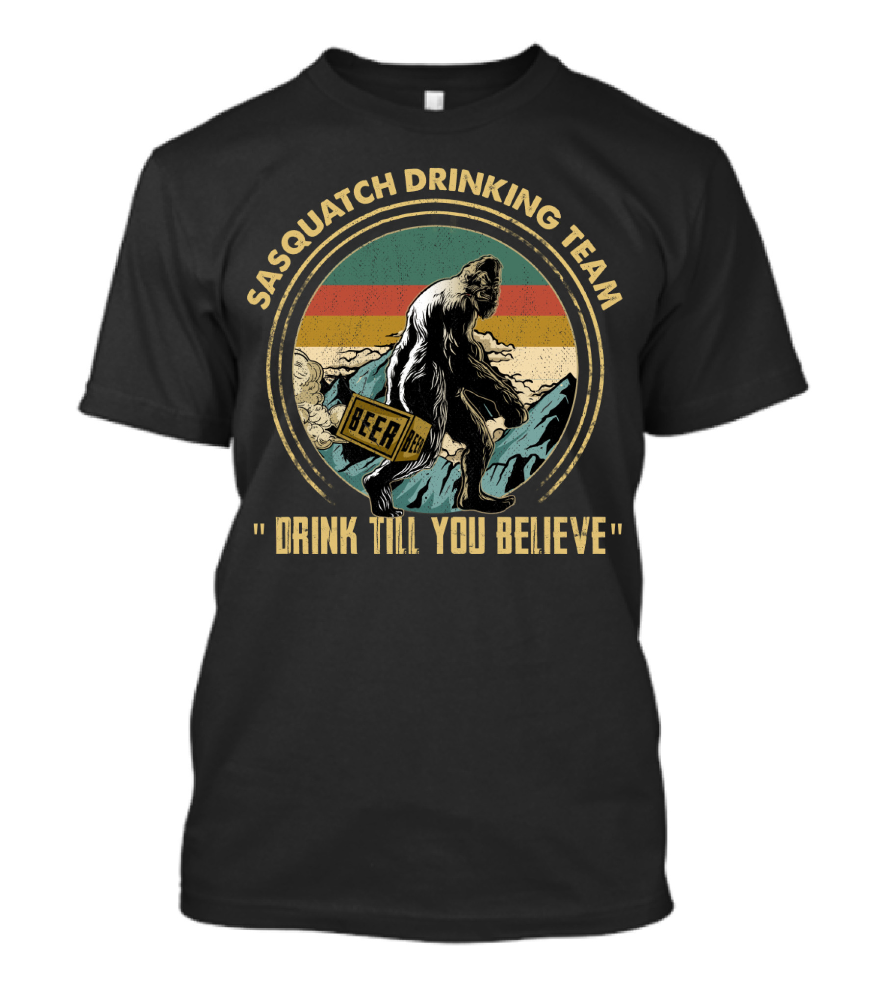 Sasquatch Drinking Team Beer Drink Till You Believe T-Shirt