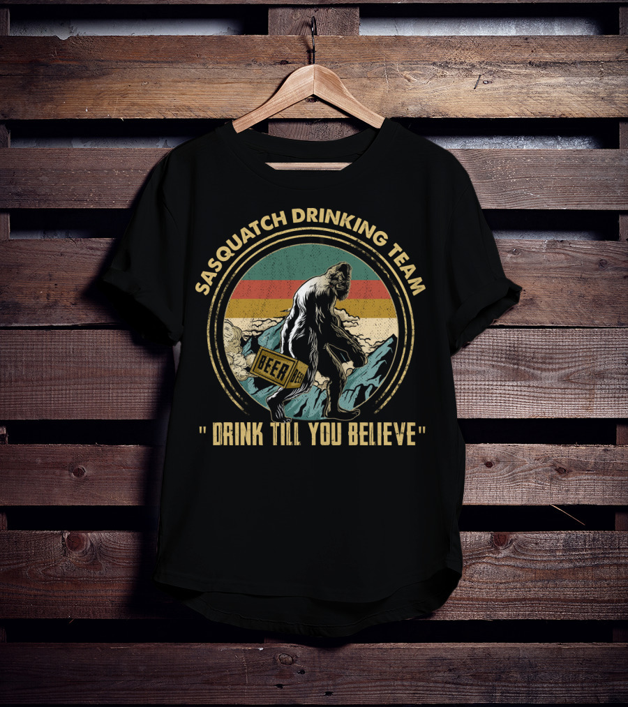 Sasquatch Drinking Team Beer Drink Till You Believe T-Shirt