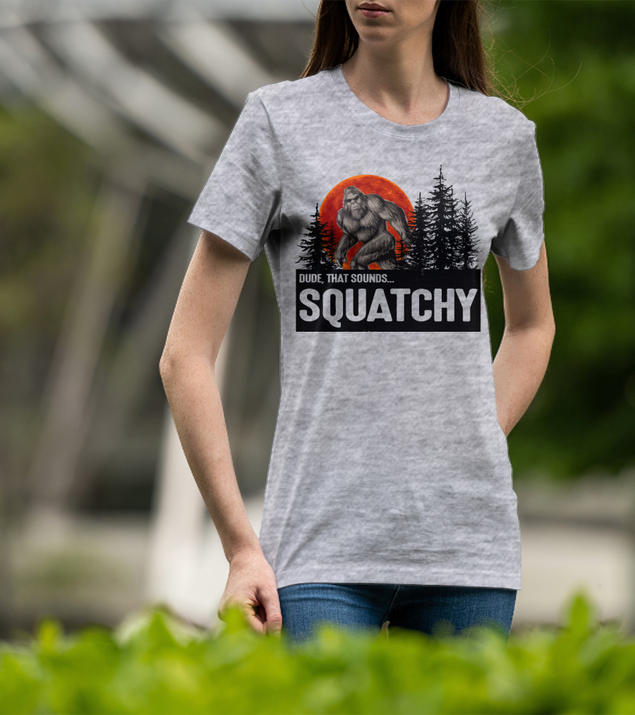 Dude That Sounds Squatchy Bigfoot Red Moon Forest T-Shirt