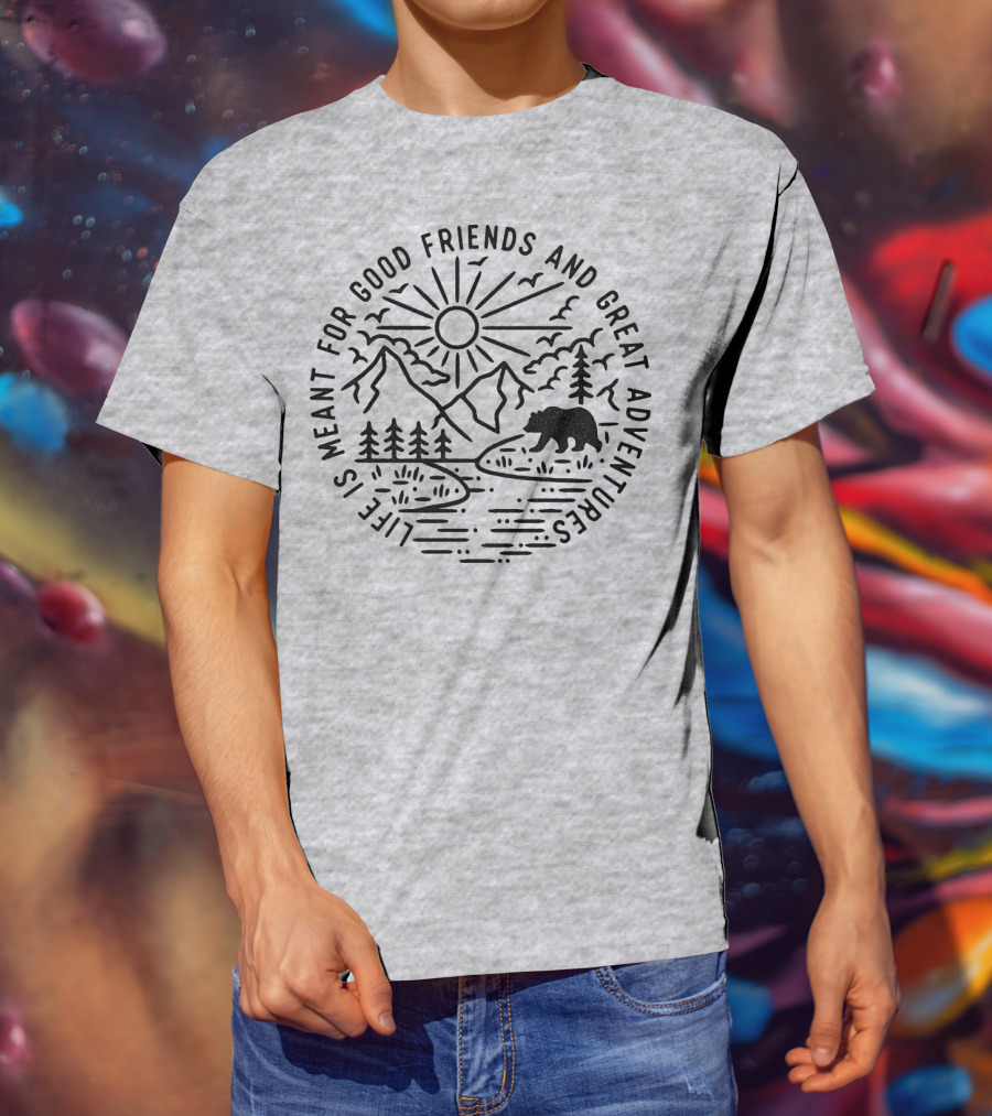 Life Is Meant For Good Friends And Great Adventures Camping Bear T-Shirt