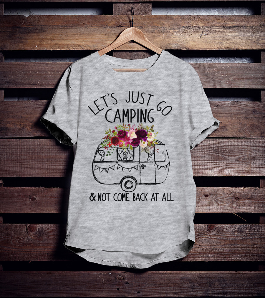 Let's Just Go Camping And Not Come Back At All Floral Camper T-Shirt