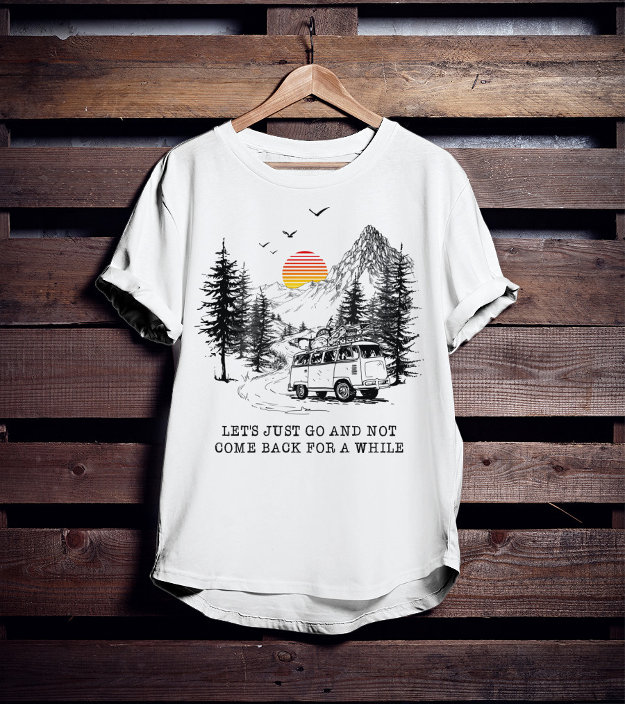 Let's Just Go And Not Come Back For A While Adventure In Mountain Van Scene T-Shirt