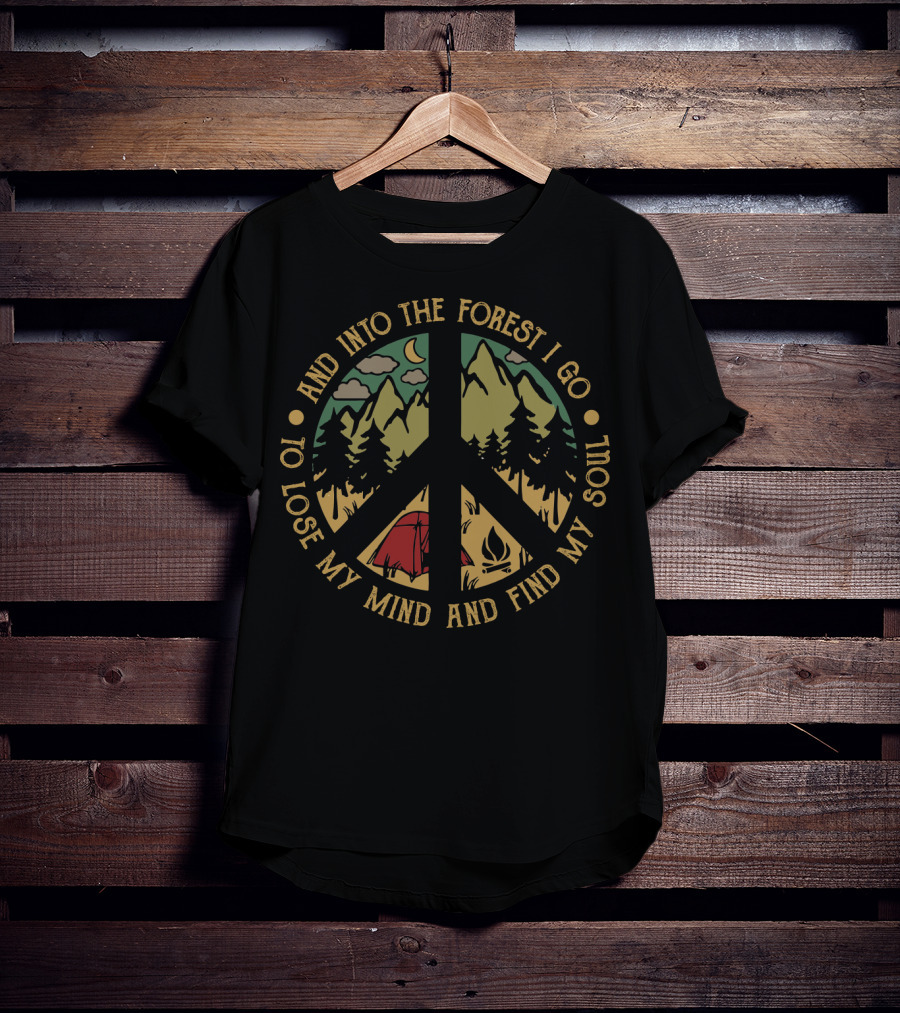 And Into The Forest I Go To Lose My Mind And Find My Soul Camping Peace T-Shirt