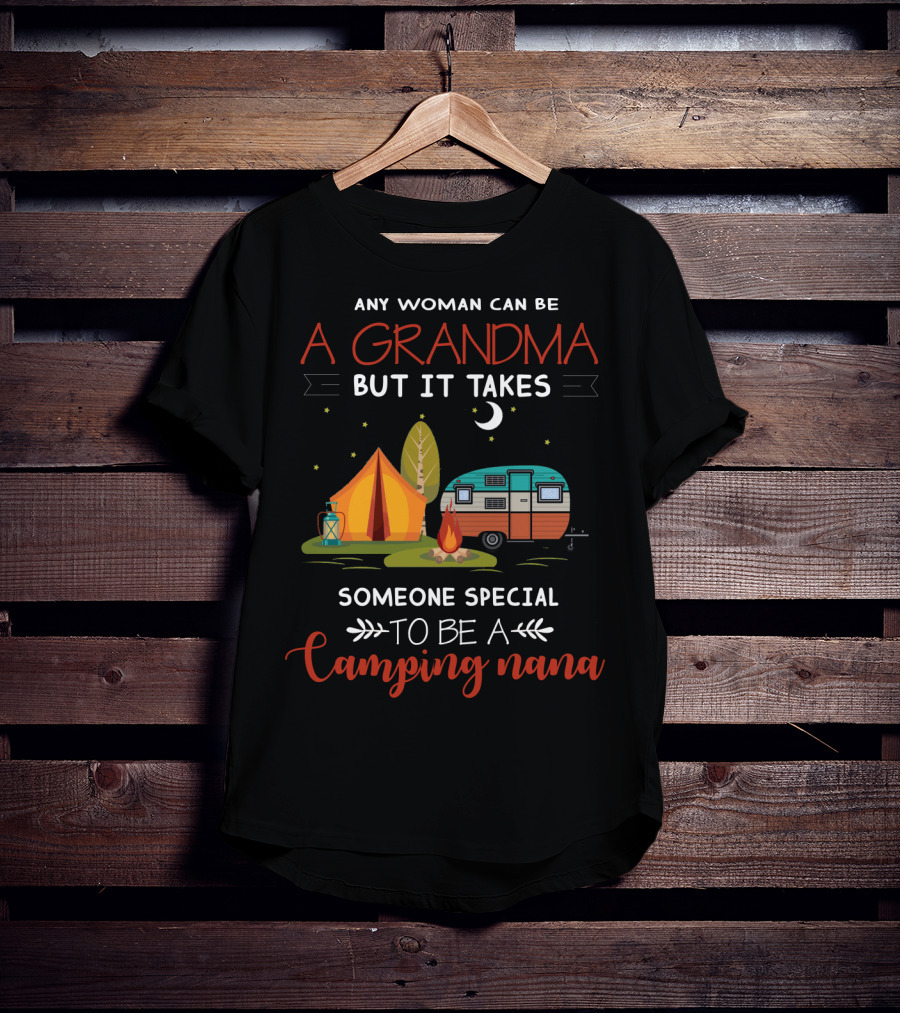 Any Woman Can Be A Grandma But It Takes Someone Special To Be A Camping Nana T-Shirt
