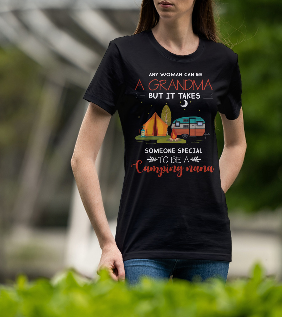 Any Woman Can Be A Grandma But It Takes Someone Special To Be A Camping Nana T-Shirt