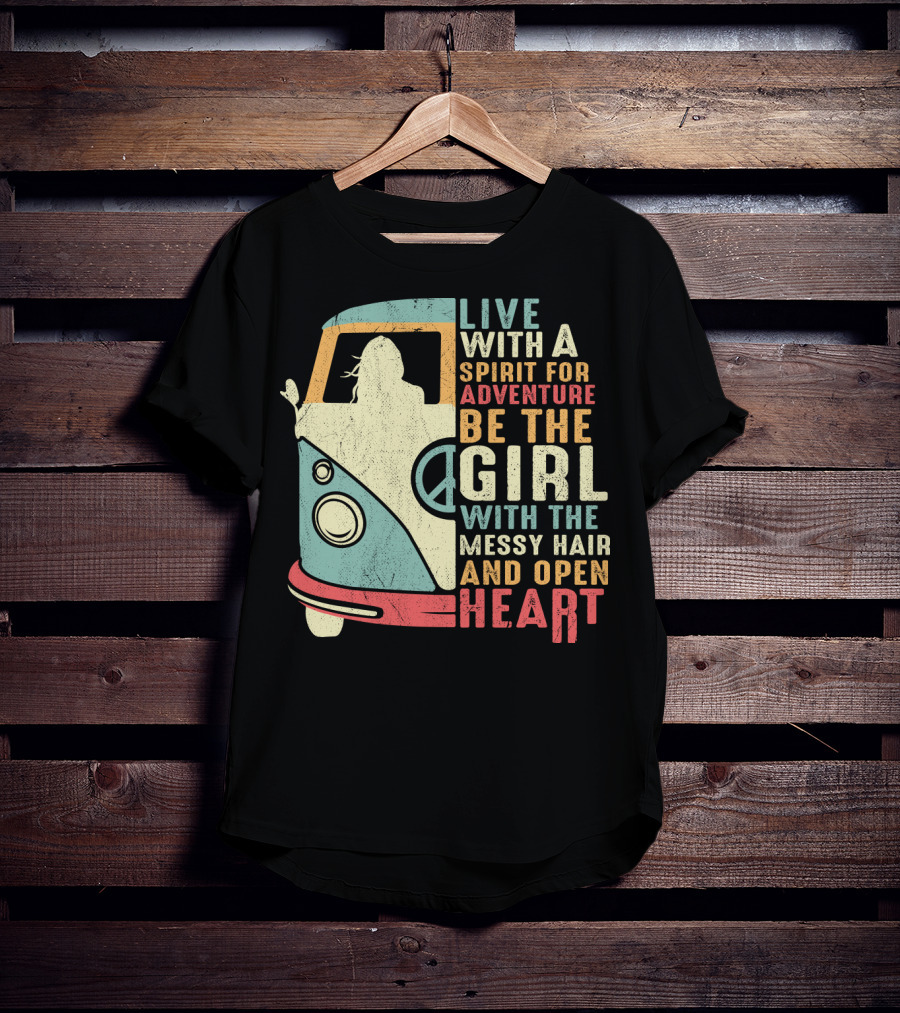 Live With A Spirit For Adventure Be The Girl With The Messy Hair And Open Heart T-Shirt