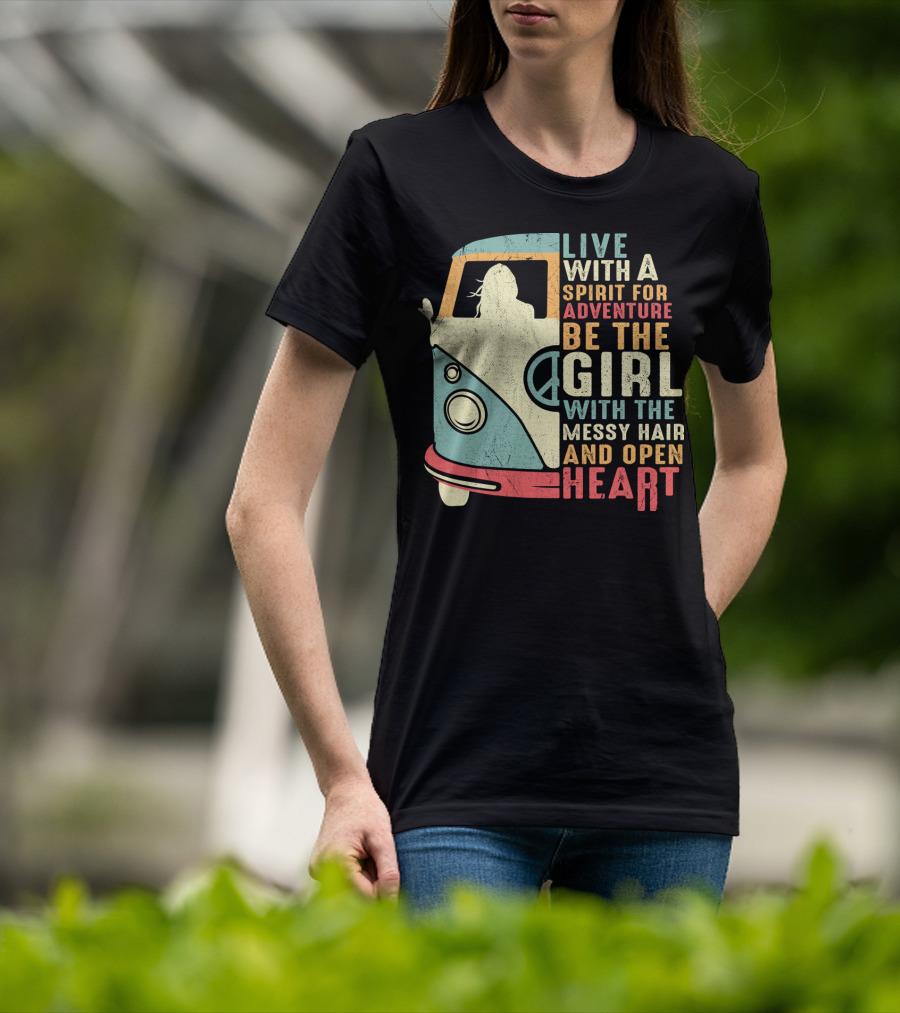 Live With A Spirit For Adventure Be The Girl With The Messy Hair And Open Heart T-Shirt
