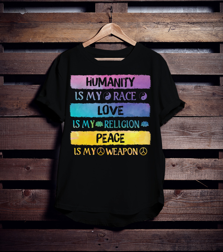 Humanity Is My Race Love Is My Religion Peace Is My Weapon T-Shirt
