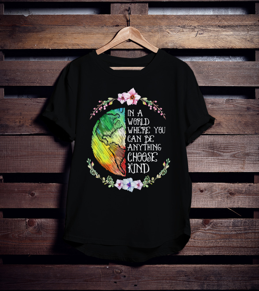 In A World Where You Can Be Anything Choose Kind Rainbow Earth Floral Motif T-Shirt