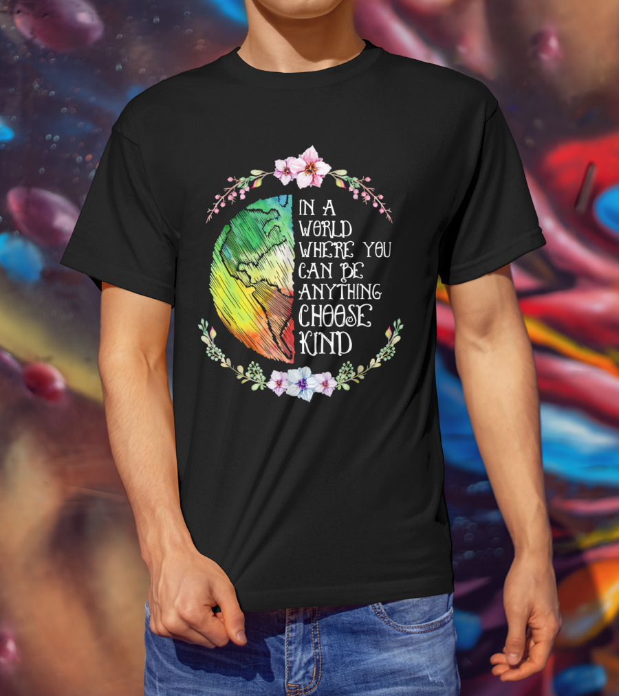 In A World Where You Can Be Anything Choose Kind Rainbow Earth Floral Motif T-Shirt