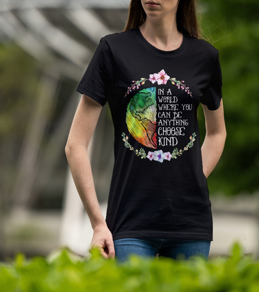 In A World Where You Can Be Anything Choose Kind Rainbow Earth Floral Motif T-Shirt