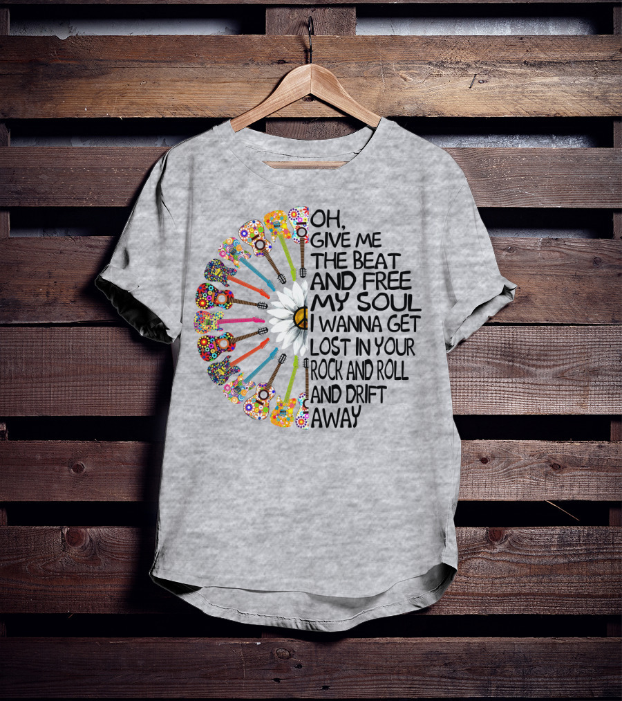 Oh Give Me The Beat And Free My Soul I Wanna Get Lost In Your Rock And Roll And Drift Away Guitars And Flowerburst T-Shirt