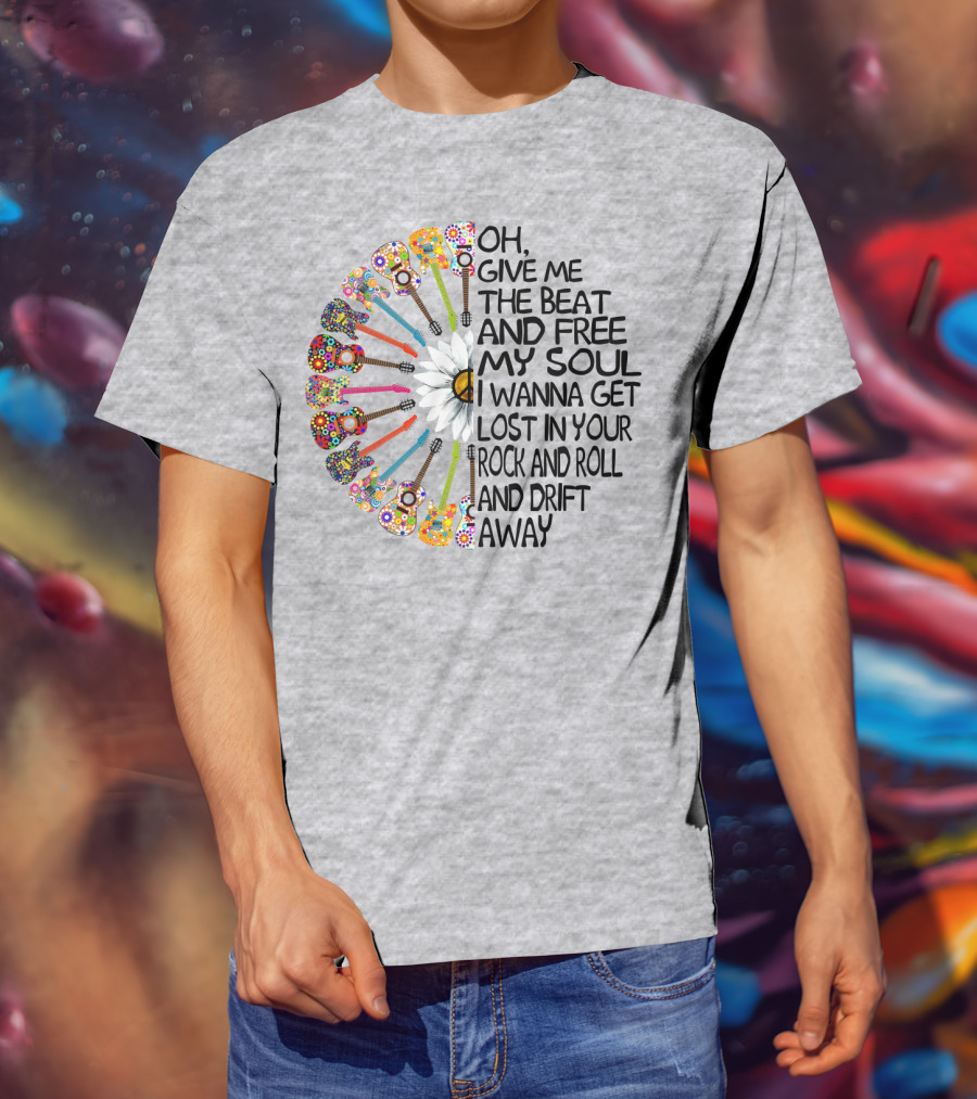 Oh Give Me The Beat And Free My Soul I Wanna Get Lost In Your Rock And Roll And Drift Away Guitars And Flowerburst T-Shirt