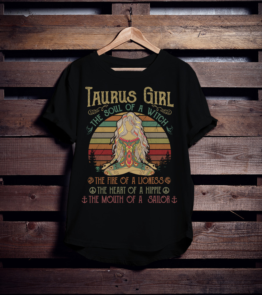 Taurus Girl The Soul Of A Witch The Fire Of A Lioness The Heart Of A Hippie The Mouth Of A Sailor T-Shirt